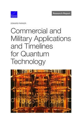 Commercial and Military Applications and Timelines for Quantum Technology Paperback RAND Corporation