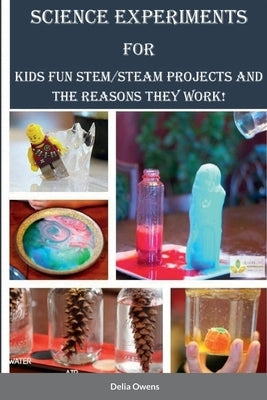 Science Experiments for Kids: Fun STEM/STEAM Projects and the Reasons They Work! Paperback Lulu.com