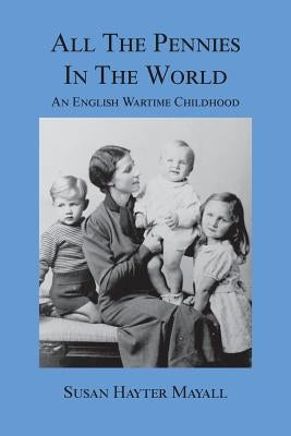 All the Pennies in the World: An English Wartime Childhood Paperback WingSpan Press