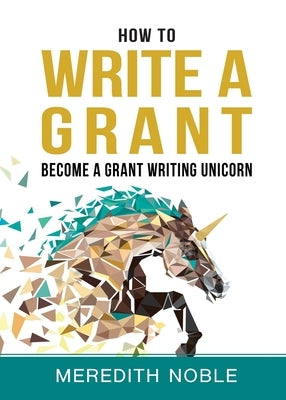 How to Write a Grant: Become a Grant Writing Unicorn Paperback Senecaworks LLC