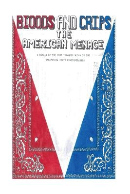 Bloods and Crips: The American Menace: A memoir by the most infamous blood in the California State Penitentiaries Paperback Createspace Independent Publishing Platform