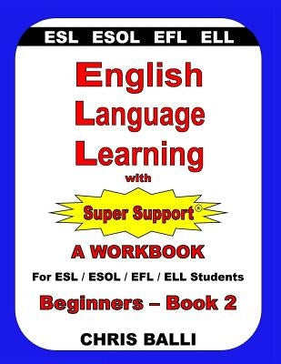 English Language Learning with Super Support: Beginners - Book 2: A WORKBOOK For ESL / ESOL / EFL / ELL Students Paperback Griselda Califa