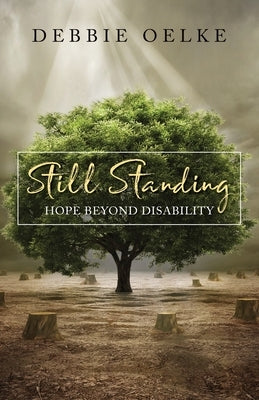 Still Standing: Hope Beyond Disability Paperback Debbie Oelke, Author