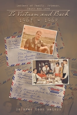 To Vietnam and Back 1967 - 1968: Letters of Family, Friends, Faith and Love Paperback iUniverse
