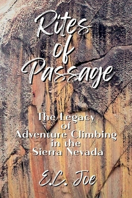 Rites of Passage: The Legacy of Adventure Climbing in the Sierra Nevada Paperback E.C. Joe