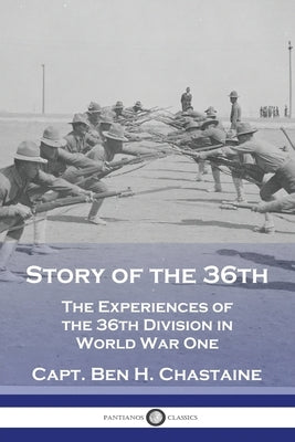 Story of the 36th: The Experiences of the 36th Division in World War One Paperback Pantianos Classics