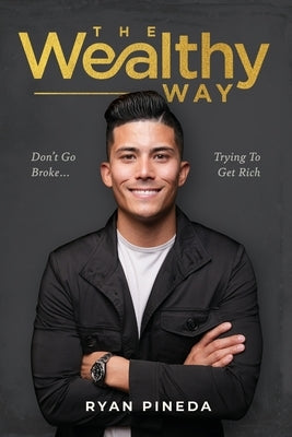 The Wealthy Way: Don't Go Broke Trying To Get Rich Paperback Ryan Pineda