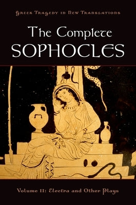 The Complete Sophocles, Volume II: Electra and Other Plays Oxford University Press, USA