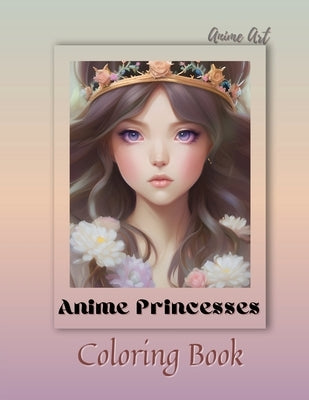 Anime Art Anime Princesses Coloring Book: For anime manga lovers of all ages - 25 high quality high-quality attractive designs Paperback Vue Claire LLC