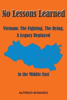 No Lessons Learned: Vietnam The Fighting, The Dying, A Legacy Replayed in the Middle East Paperback Ewings Publishing LLC