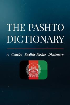 The Pashto Dictionary: A Concise English-Pashto Dictionary Paperback Createspace Independent Publishing Platform
