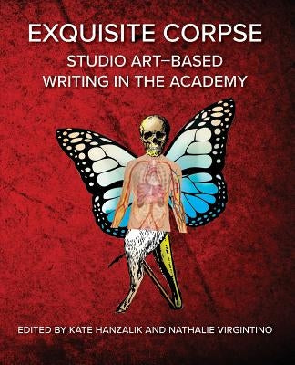 Exquisite Corpse: Studio Art-Based Writing Practices in the Academy Paperback Parlor Press