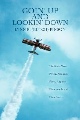 Goin' Up and Lookin' Down: The Book about Flying, Airplanes, Pilots, Airports, Plane People, and Plane Stuff. Paperback iUniverse
