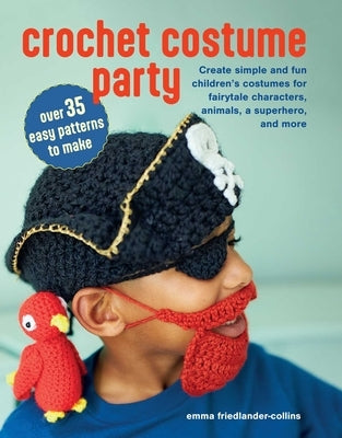 Crochet Costume Party: Over 35 Easy Patterns to Make: Create Simple and Fun Children's Costumes for Fairytale Characters, Animals, a Superhero, and Mo Paperback Cico