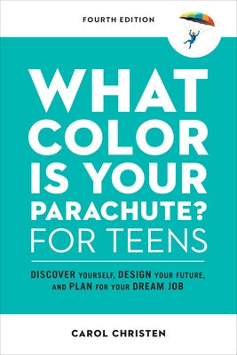 What Color Is Your Parachute? for Teens, Fourth Edition: Discover Yourself, Design Your Future, and Plan for Your Dream Job Paperback Ten Speed Press