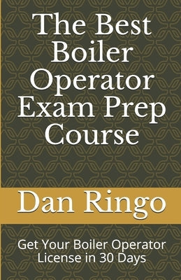 The Best Boiler Operator Exam Prep Course: Get Your Boiler Operator License in 30 Days Paperback Independently Published