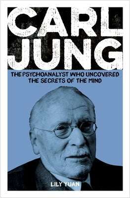 Carl Jung: The Psychoanalyst Who Uncovered the Secrets of the Mind Paperback Sirius Entertainment