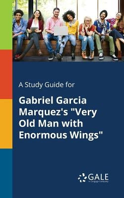 A Study Guide for Gabriel Garcia Marquez's "Very Old Man With Enormous Wings" Paperback Gale, Study Guides