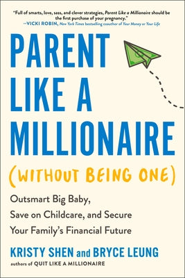 Parent Like a Millionaire (Without Being One): Outsmart Big Baby, Save on Childcare, and Secure Your Family's Financial Future by Shen, Kristy
