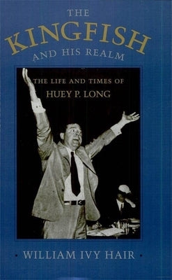 Kingfish and His Realm: The Life and Times of Huey P. Long (Revised) Paperback LSU Press