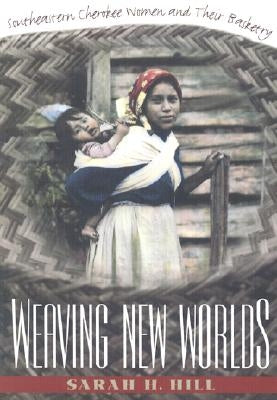Weaving New Worlds: Southeastern Cherokee Women and Their Basketry Paperback University of North Carolina Press