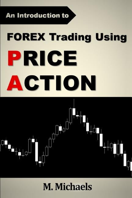 Forex Trading Using Price Action Paperback Createspace Independent Publishing Platform