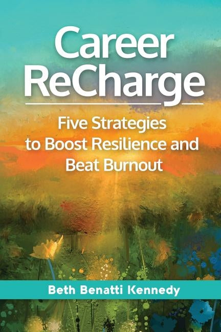 Career ReCharge: Five Strategies to Boost Resilience and Beat Burnout Paperback Benatti Training & Development
