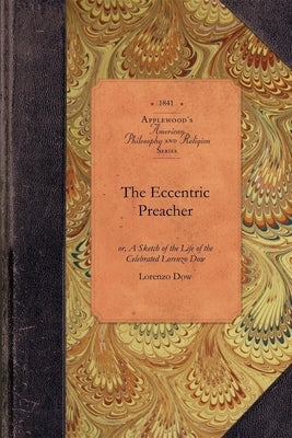 The Eccentric Preacher: Or, a Sketch of the Life of the Celebrated Lorenzo Dow, Abridged from His Journal and Containing the Most Interesting Paperback Applewood Books