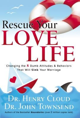 Rescue Your Love Life: Changing the 8 Dumb Attitudes and Behaviors That Will Sink Your Marriage Paperback Thomas Nelson