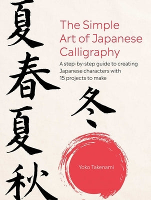 The Simple Art of Japanese Calligraphy: A Step-By-Step Guide to Creating Japanese Characters with 15 Projects to Make Paperback Cico