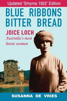 Blue Ribbons, Bitter Bread: Joice Loch - Australia's Most Heroic Woman Paperback Pirgos Press