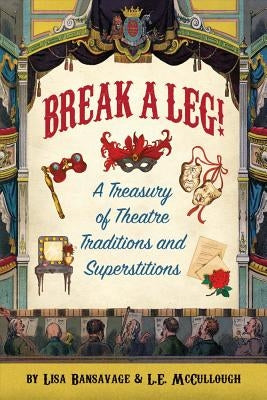 Break a Leg!: A Treasury of Theatre Traditions and Superstitions Paperback Silver Spear Publications