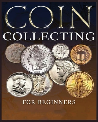 The Ultimate Guide to Coin Collecting: All The Information & Advice You Need for Building a Valuable Collection Paperback Albert Hopkins