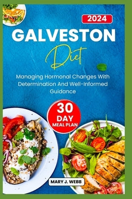 Galveston Diet: Managing Hormonal Changes with Determination and Well¬ Informed Guidance by Webb, Mary J.