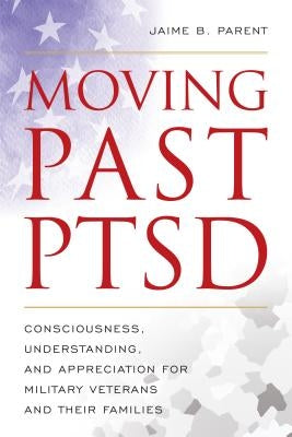 Moving Past PTSD: Consciousness, Understanding, and Appreciation for Military Veterans and Their Families Paperback Rowman & Littlefield Publishers
