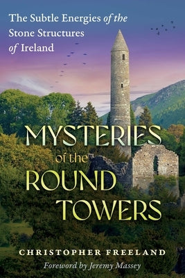 Mysteries of the Round Towers: The Subtle Energies of the Stone Structures of Ireland Paperback Bear & Company