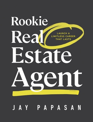Rookie Real Estate Agent: Launch a Limitless Career That Lasts by Papasan, Jay