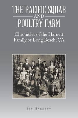 The Pacific Squab and Poultry Farm: Chronicles of the Harnett Family of Long Beach, CA Paperback Authorhouse