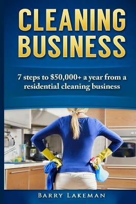 Cleaning business: 7 Steps to $50,000+ a year From a residential cleaning business Paperback Createspace Independent Publishing Platform