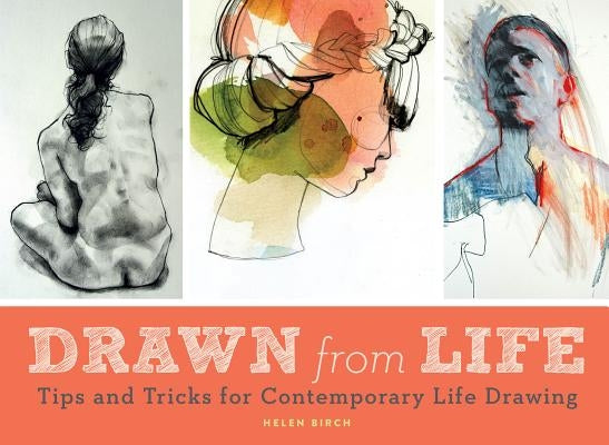 Drawn from Life: Tips and Tricks for Contemporary Life Drawing (Sketch Book, Life Drawing Guide, Gifts for Artists) Paperback Chronicle Books