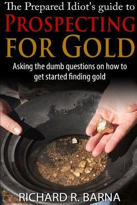 The Prepared Idiot's Guide to Gold Prospecting Paperback Lulu.com