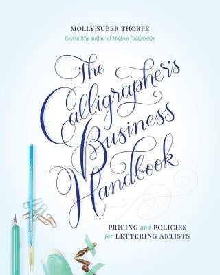 The Calligrapher's Business Handbook: Pricing and Policies for Lettering Artists Paperback Createspace Independent Publishing Platform