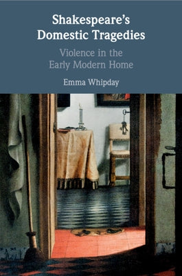 Shakespeare's Domestic Tragedies: Violence in the Early Modern Home Paperback Cambridge University Press
