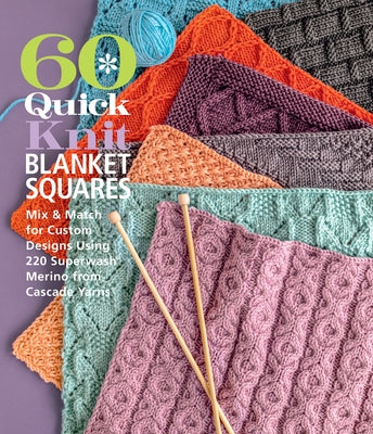 60 Quick Knit Blanket Squares: Mix & Match for Custom Designs Using 220 Superwash(r) Merino from Cascade Yarns(r) Paperback Sixth & Spring Books