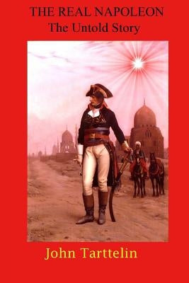 The Real Napoleon: The Untold Story Paperback Createspace Independent Publishing Platform