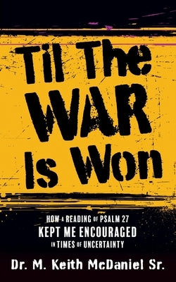Til The War Is Won: How A Reading of Psalm 27 Kept Me Encouraged In Times of Uncertainty Paperback Xulon Press