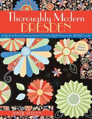 Thoroughly Modern Dresden-Print-on-Demand-Edition: Quick & Easy Construction: 13 Lively Quilt Projects for All Skill Levels Paperback C&T Publishing