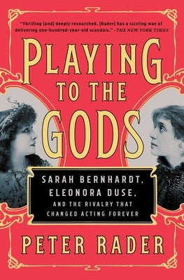Playing to the Gods: Sarah Bernhardt, Eleonora Duse, and the Rivalry That Changed Acting Forever Paperback Simon & Schuster