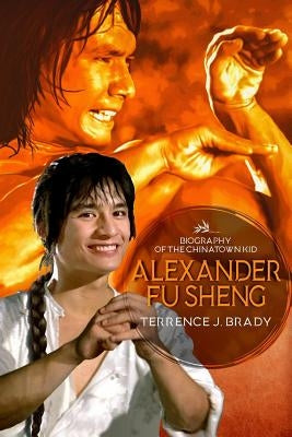 Alexander Fu Sheng: Biography of the Chinatown Kid Paperback Createspace Independent Publishing Platform