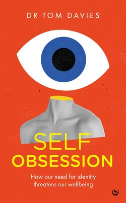 Self-Obsession: How Our Need for Identity Threatens Our Wellbeing by Davies, Tom
